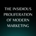 insidious proliferation of modern marketing