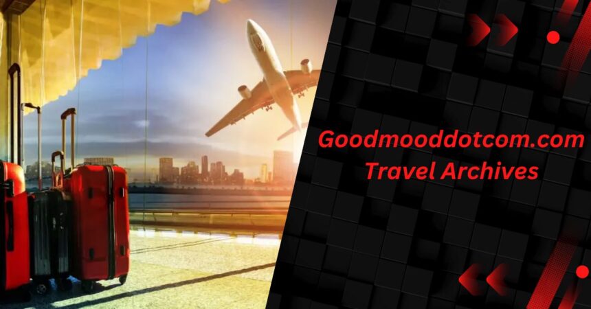 Exploring Goodmooddotcom.com Travel Archives