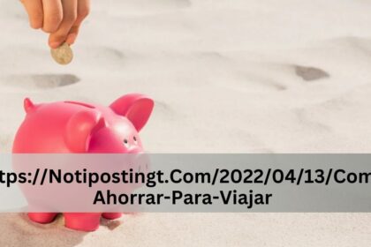 https://notipostingt.com/2022/04/13/como-ahorrar-para-viajar: A Detailed Review