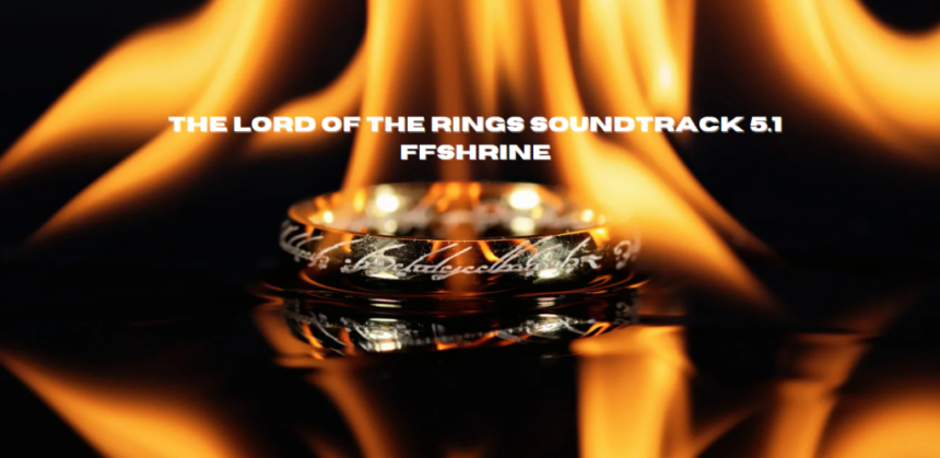 The Lord of the Rings Soundtrack 5.1 FFshrine: An In-Depth Analysis