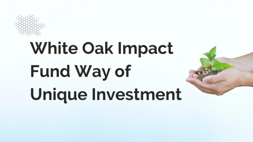 White Oak Impact Fund Way of Unique Investment