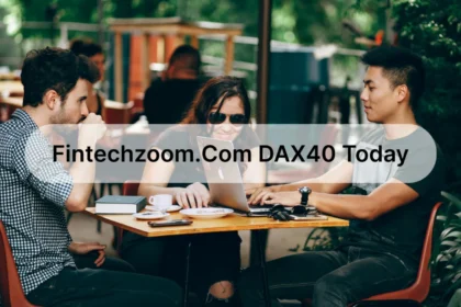 Your Guide to Fintechzoom.com DAX40 Today: What’s Happening in the World of Finance?