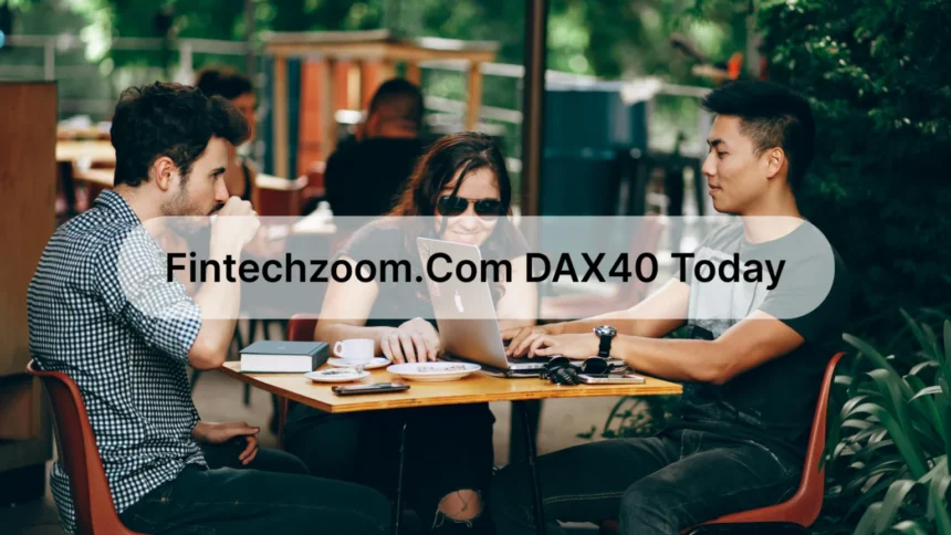 Your Guide to Fintechzoom.com DAX40 Today: What’s Happening in the World of Finance?