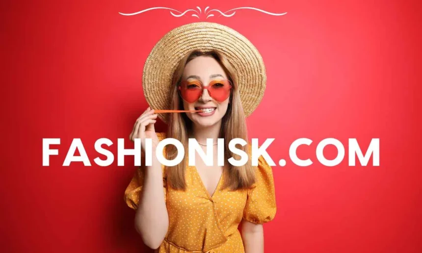 Fashionisk.com: The Ultimate Guide to Stylish Fashion